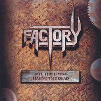 Factory : Kill the Living, Haunt the Dead